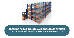 Rodillos para racks dinámicos: cómo reducir tiempos de entrega y simplificar tus proyectos